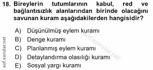 18. soru: Bireylerin tutumlarının kabul, red ve bağlantısızlık alanlarından birinde olacağını savunan kuram aşağıdakilerden han…