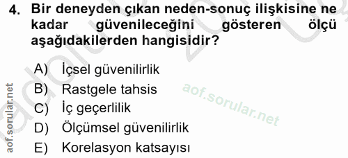 4. soru: Bir deneyden çıkan neden-sonuç ilişkisine ne kadar güvenileceğini gösteren ölçü aşağıdakilerden hangisidir? A) İçsel…