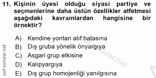 11. soru: Kişinin üyesi olduğu siyasi partiye ve seçmenlerine daha üstün özellikler atfetmesi aşağıdaki kavramlardan hangisine…