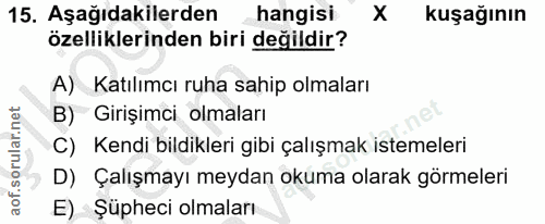 15. soru: Aşağıdakilerden hangisi X kuşağının özelliklerinden biri değildir? A) Katılımcı ruha sahip olmaları B) Girişimci olma…