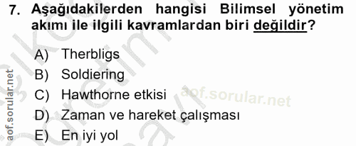 7. soru: Aşağıdakilerden hangisi Bilimsel yönetim akımı ile ilgili kavramlardan biri değildir? A) Therbligs B) Soldiering C) H…