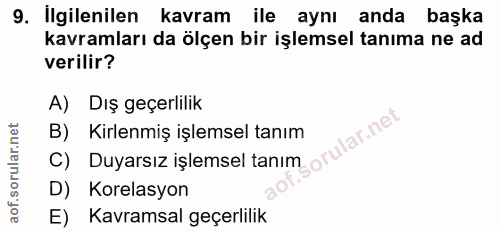 9. soru: Ilgilenilen kavram ile aynı anda başka kavramları da ölçen bir işlemsel tanıma ne ad verilir? A) Dış geçerlilik B) Ki…