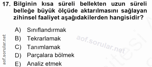 17. soru: Bilginin kısa süreli bellekten uzun süreli belleğe büyük ölçüde aktarılmasını sağlayan zihinsel faaliyet aşağıdakiler…