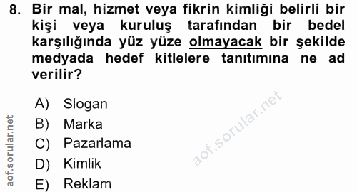 8. soru: Bir mal, hizmet veya fikrin kimliği belirli bir kişi veya kuruluş tarafından bir bedel karşılığında yüz yüze olmayaca…