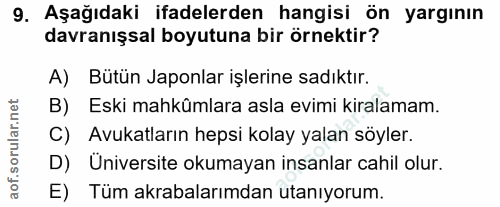9. soru: Aşağıdaki ifadelerden hangisi ön yargının davranışsal boyutuna bir örnektir? A) Bütün Japonlar işlerine sadıktır. B)…