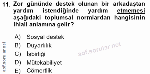 11. soru: Zor gününde destek olunan bir arkadaştan yardım istendiginde yardım etmemes! aşağıdaki toplumsal normlardan hangisini…