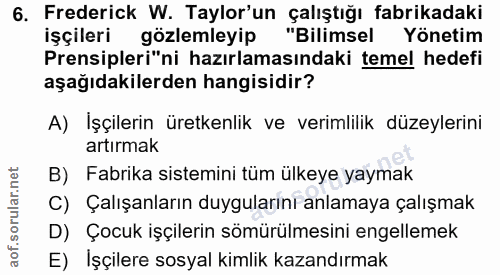 6. soru: Frederick W. Taylor'un çalıştığı fabrikadaki işçileri gözlemleyip "Bilimsel Yönetim Prensipleri"ni hazırlamasındaki t…