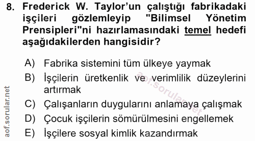8. soru: Frederick W. Taylor'un çalıştığı fabrikadaki işçileri gözlemleyip "Bilimsel Yönetim Prensipleri"ni hazırlamasındaki t…