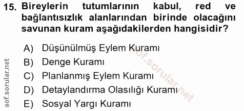 15. soru: Bireylerin tutumlarinın kabul, red ve bağlantısızlık alanlarından birinde olacağını savunan kuram aşağıdakilerden han…