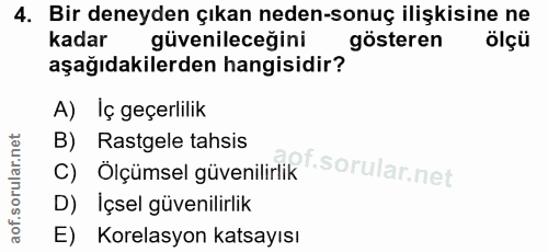 4. soru: Bir deneyden çıkan neden-sonuç ilişkisine ne kadar güvenileceğini gösteren ölçü aşağıdakilerden hangisidir? A) Iç geç…