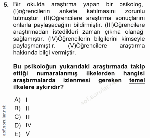 5. soru: Bir okulda araştırma yapan bir psikolog, (I) öğrencilerin ankete katılmasını zorunlu tutmuştur. (II)Öğrencilere araşt…