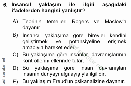 6. soru: İnsancıl yaklaşım ile ilgili aşağıdaki ifadelerden hangisi yanlıştır? A) Teorinin temelleri Rogers ve Maslow'a dayanı…