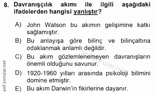 8. soru: Davranışçılık akımı ile ilgili aşağıdaki ifadelerden hangisi yanlıştır? A) John Watson bu akımın gelişimine katkı sağ…