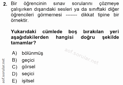 2. soru: Bir öğrencinin sınav sorularını çözmeye çalışırken dışarıdaki sesleri ya da sınıftaki diğer öğrencileri görmemesi ---…