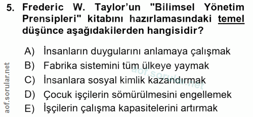 5. soru: Frederic W. Taylor'un "Bilimsel Yönetim Prensipleri" kitabını hazırlamasındaki temel düşünce aşağıdakilerden hangisid…