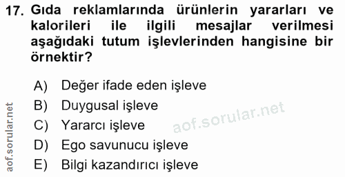 17. soru: Gıda reklamlarında ürünlerin yararları ve kalorileri ile ilgili mesajlar verilmesi aşağıdaki tutum işlevlerinden hang…