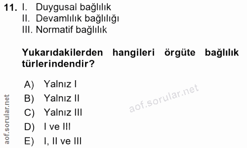 11. soru: I. Duygusal bağlılık Il. Devamlılık bağlılığı IlI. Normatif bağlılık Yukarıdakilerden hangileri örgüte bağlılık türle…