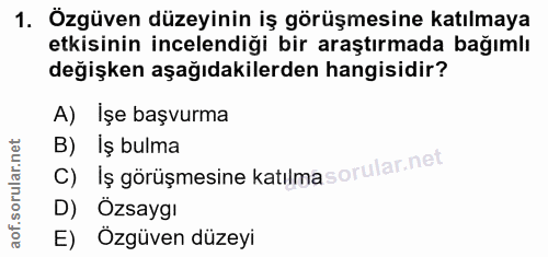 1. soru: Özgüven düzeyinin iş görüşmesine katılmaya etkisinin incelendiği bir araştırmada bağımlı değişken aşağıdakilerden han…