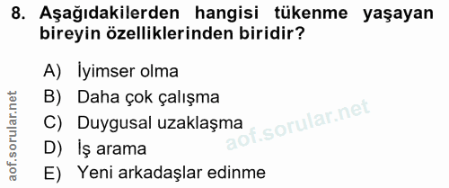 8. soru: Aşağıdakilerden hangisi tükenme yaşayan bireyin özelliklerinden biridir? A) İyimser olma B) Daha çok çalışma f. C) Du…