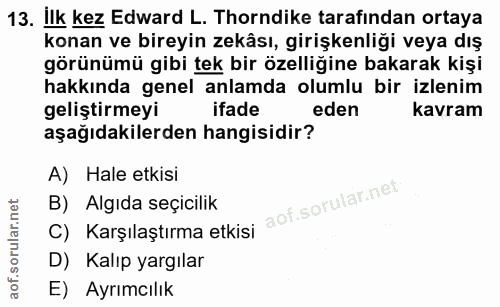 13. soru: Ilk kez Edward L. Thorndike tarafından ortaya konan ve bireyin zekâsı, girişkenliği veya dış görünümü gibi tek bir öz…