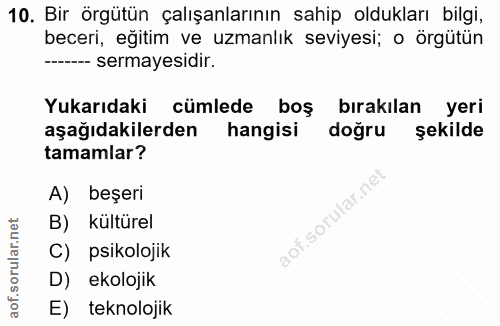 10. soru: Bir örgütün çalışanlarının sahip oldukları bilgi, beceri, egitim ve uzmanlık seviyesi; o örgütün ---- sermayesidir. Y…