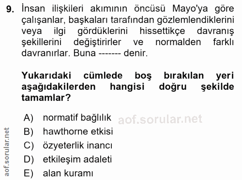 9. soru: Insan ilişkileri akımının öncüsü Mayo'ya göre çalışanlar, başkaları tarafından gözlemlendiklerini veya ilgi gördükler…