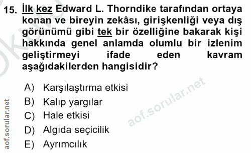 15. soru: Ilk kez Edward L. Thorndike tarafından ortaya konan ve bireyin zekâsı, girişkenliği veya dış görünümü gibi tek bir öz…
