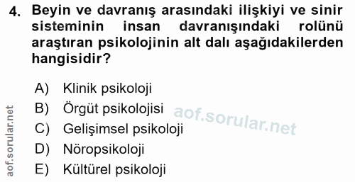 4. soru: Beyin ve davranış arasındaki ilişkiyi ve sinir sisteminin insan davranışındaki rolünü araştıran psikolojinin alt dalı…