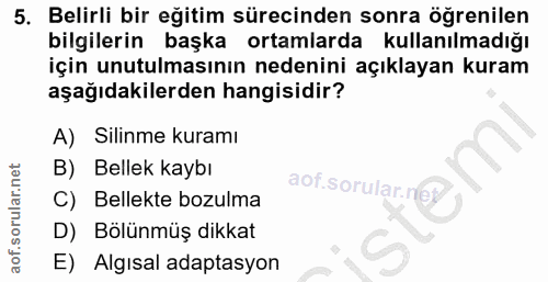 5. soru: Belirli bir eğitim sürecinden sonra öğrenilen bilgilerin başka ortamlarda kullanılmadığı için unutulmasının nedenini…