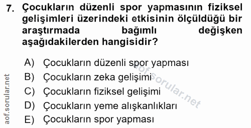 7. soru: Çocukların düzenli spor yapmasının fiziksel gelişimleri üzerindeki etkisinin ölçüldüğü bir araştırmada bağımlı değişk…