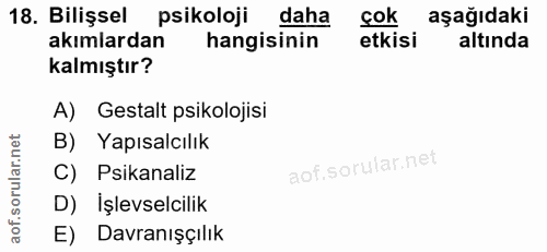 18. soru: Bilişsel psikoloji daha çok aşağıdaki akımlardan hangisinin etkisi altında kalmıştır? A) Gestalt psikolojisi B) Yapıs…