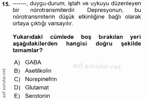 15. soru: --, duygu-durum, iştah ve uykuyu düzenleyen bir nörotransmiterdir. Depresyonun, bu nörotransmiterin düşük etkinliğine…