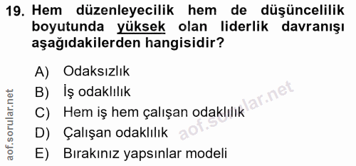 19. soru: Hem düzenleyecilik hem de düşüncelilik boyutunda yüksek olan liderlik davranışı aşağıdakilerden hangisidir? A) Odaksı…