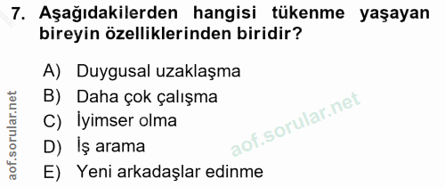 7. soru: Aşağıdakilerden hangisi tükenme yaşayan bireyin özelliklerinden biridir? A) Duygusal uzaklaşma B) Daha çok çalışma C)…