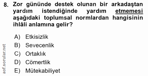 8. soru: Zor gününde destek olunan bir arkadaştan yardım istendiginde yardım etmemesi aşağıdaki toplumsal normlardan hangisini…