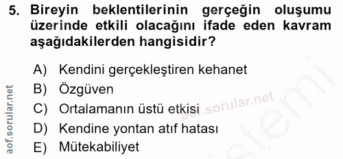 5. soru: Bireyin beklentilerinin gerçeğin oluşumu üzerinde etkili olacağını ifade eden kavram aşağıdakilerden hangisidir? A) K…