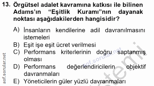 13. soru: Örgütsel adalet kavramına katkısı ile bilinen Adams'ın "Eşitlik Kuramı"nın dayanak noktası aşağıdakilerden hangisidir…
