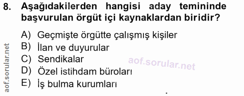 8. soru: Aşağıdakilerden hangisi aday temininde başvurulan örgüt içi kaynaklardan biridir? A) Geçmişte örgütte çalışmış kişile…