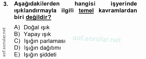 3. soru: Aşağıdakilerden hangisi işyerinde ışıklandırmayla ilgili temel kavramlardan biri değildir? A) Doğal ışık B) Yapay ışı…
