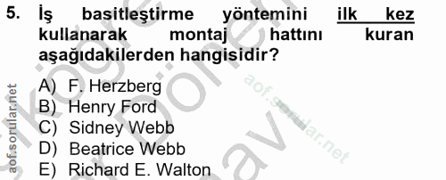 5. soru: Iş basitleştirme yöntemini ilk kez kullanarak montaj hattını kuran aşağıdakilerden hangisidir? A) F. Herzberg B) Henr…
