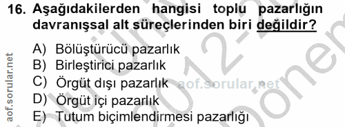 16. soru: Aşağıdakilerden™ hangisi toplu pazarlığın davranışsal alt süreçlerinden biri değildir? A) Bölüştürücü pazarlık B) Bir…