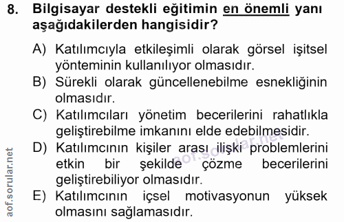 8. soru: Bilgisayar destekli eğitimin en önemli yanı aşağıdakilerden hangisidir? A) Katılımcıyla etkileşimli olarak görsel işi…