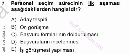 7. soru: Personel seçim sürecinin ilk aşaması aşağıdakilerden hangisidir? A) Aday tespiti B) Ön görüşme C) Başvuru formlarının…