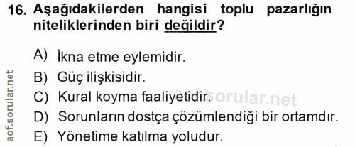 16. soru: Aşağıdakilerden hangisi toplu pazarlığın niteliklerinden biri değildir? A) İkna etme eylemidır. B) Güç ilişkisidir. C…