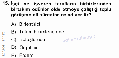 15. soru: İşçi ve işveren tarafların birbirlerinden birtakım ödünler elde etmeye çalıştığı toplu görüşme alt sürecine ne ad ver…