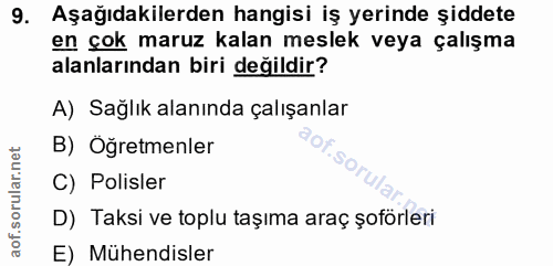 9. soru: Aşağıdakilerden hangisi iş yerinde şiddete en çok maruz kalan meslek veya çalışma alanlarından biri değildir? A) Sağl…