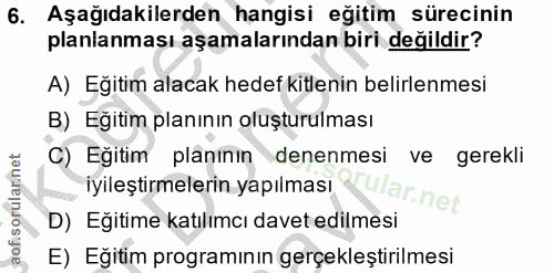 6. soru: Aşağıdakilerden hangisi eğitim sürecinin planlanması aşamalarından biri değildir? A) Eğitim alacak hedef kitlenin bel…