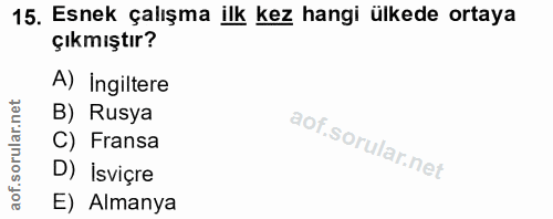 15. soru: Esnek çalışma ilk kez hangi ülkede ortaya çıkmıştır? A) Ingiltere B) Rusya C) Fransa D) İsviçre E) Almanya