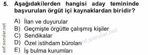 5. soru: Aşağıdakilerden hangisi aday temininde başvurulan örgüt içi kaynaklardan biridir? A) İlan ve duyurular B) Geçmişte ör…