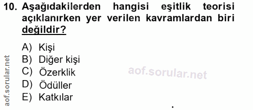 10. soru: Aşağıdakilerden hangisi eşitlik teorisi açıklanırken yer verilen kavramlardan biri değildir? A) Kişi B) Diğer kişi C)…